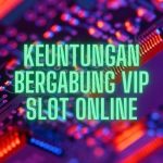 Keuntungan Bergabung VIP Slot Online